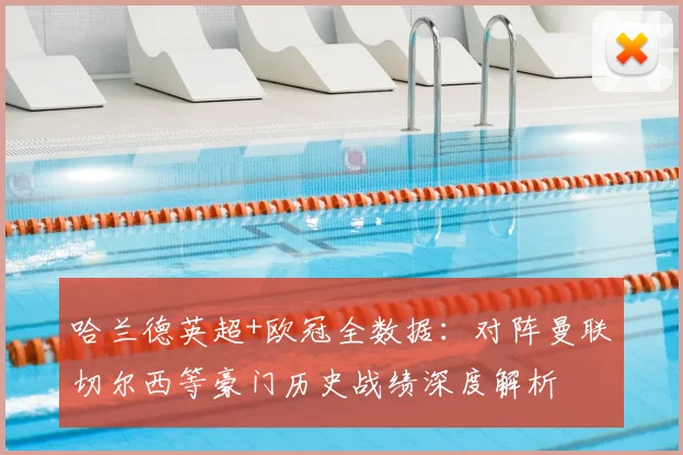 哈兰德英超+欧冠全数据：对阵曼联切尔西等豪门历史战绩深度解析