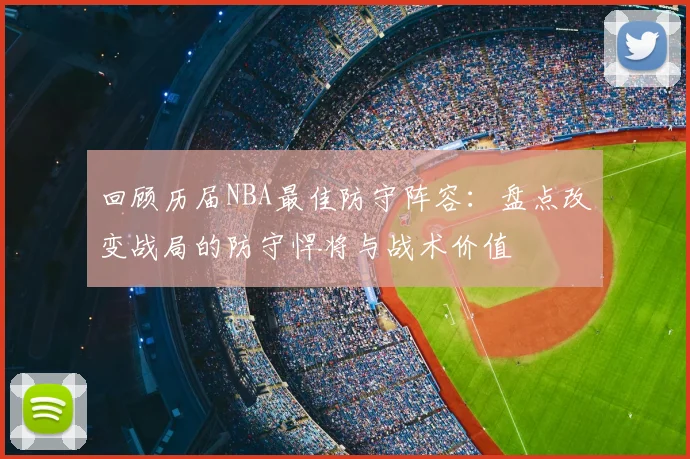 回顾历届NBA最佳防守阵容：盘点改变战局的防守悍将与战术价值